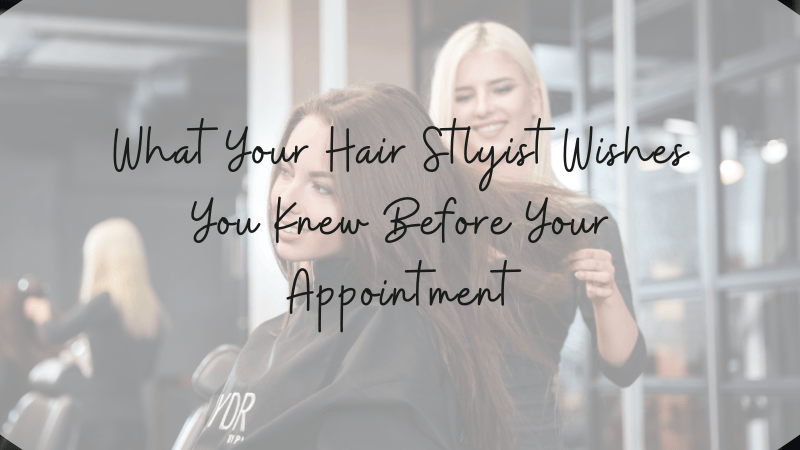 Things Your Hair Stylist Wish You Knew